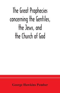 Produktbild: The Great Prophecies Concerning The Gentiles, The Jews, And The Church Of God
