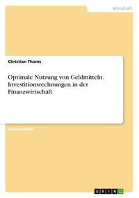 Produktbild: Optimale Nutzung von Geldmitteln. Investitionsrechnungen in der Finanzwirtschaft