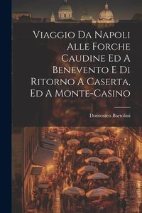 Produktbild: Viaggio Da Napoli Alle Forche Caudine Ed A Benevento E Di Ritorno A Caserta, Ed A Monte-casino