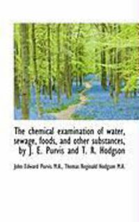 Produktbild: The Chemical Examination of Water, Sewage, Foods, and Other Substances, by J. E. Purvis and T. R. Ho