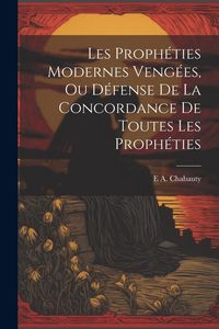 Produktbild: Les Proph&eacute;ties Modernes Veng&eacute;es, Ou D&eacute;fense De La Concordance De Toutes Les Proph&eacute;ties