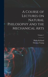 Bild vom Artikel A Course of Lectures on Natural Philosophy and the Mechanical Arts; Volume 1 vom Autor Thomas Young