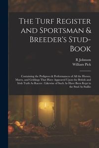Produktbild: The Turf Register and Sportsman & Breeder's Stud-Book: Containing the Pedigrees & Performances of All the Horses, Mares, and Geldings That Have Appear