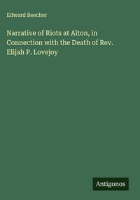 Produktbild: Narrative of Riots at Alton, in Connection with the Death of Rev. Elijah P. Lovejoy