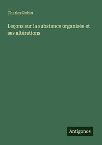 Produktbild: Le&ccedil;ons sur la substance organis&eacute;e et ses alt&eacute;rations