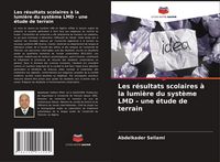 Produktbild: Les r&eacute;sultats scolaires &agrave; la lumi&egrave;re du syst&egrave;me LMD - une &eacute;tude de terrain
