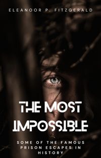 Produktbild: The Most Impossible: Some of the Famous Prison Escapes in History