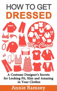 Produktbild: How to Get Dressed: A Costume Designer's Secrets for Looking Fit, Slim and Amazing in Your Clothes (Fashion Guide for Beginners)