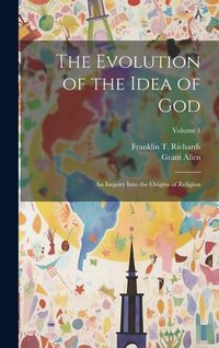 Produktbild: The Evolution of the Idea of God: An Inquiry Into the Origins of Religion; Volume 1