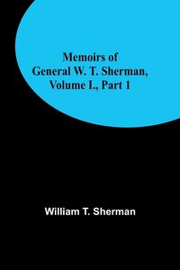 Produktbild: Memoirs of General W. T. Sherman, Volume I., Part 1