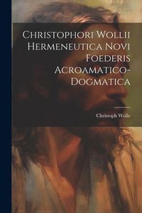 Produktbild: Christophori Wollii Hermeneutica Novi Foederis Acroamatico-dogmatica