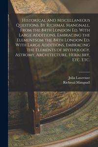 Produktbild: Historical and Miscellaneous Questions. By Richmal Mangnall. From the 84th London ed. With Large Additions, Embracing the Elementsom the 84th London e