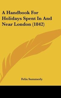 Produktbild: A Handbook For Holidays Spent In And Near London (1842)