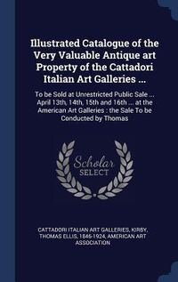 Produktbild: Illustrated Catalogue of the Very Valuable Antique art Property of the Cattadori Italian Art Galleries ...