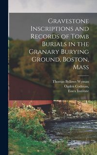 Produktbild: Gravestone Inscriptions and Records of Tomb Burials in the Granary Burying Ground, Boston, Mass
