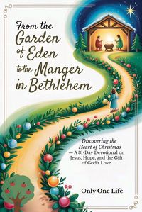 Produktbild: From the Garden of Eden to the Manger in Bethlehem: Discovering the Heart of Christmas - A 31-Day Devotional on Jesus, Hope, and the Gift of God's Lov