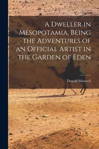 Produktbild: A Dweller in Mesopotamia, Being the Adventures of an Official Artist in the Garden of Eden