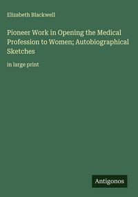 Produktbild: Pioneer Work in Opening the Medical Profession to Women; Autobiographical Sketches