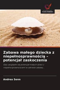Produktbild: Zabawa ma&iquest;ego dziecka z niepe&iquest;nosprawno&iquest;ci&iquest; - potencja&iquest; zaskoczenia