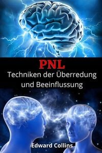 Produktbild: PNL Techniken der &Uuml;berredung und Beeinflussung. Lerne, den Geist der Menschen zu &uuml;berzeugen und zu manipulieren