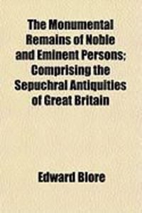 Produktbild: The Monumental Remains of Noble and Eminent Persons; Comprising the Sepuchral Antiquities of Great Britain