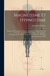 Produktbild: Magn&eacute;tisme Et Hypnotisme: Expos&eacute; Des Ph&eacute;nom&egrave;nes Observ&eacute;s Pendant Le Sommeil Nerveux Provoqu&eacute;, Au Point De Vue Clinique, Psychologique, Th&eacute;rapeut