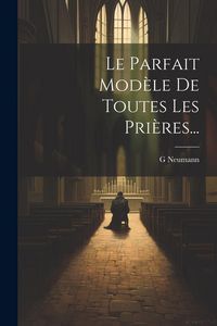 Produktbild: Le Parfait Mod&egrave;le De Toutes Les Pri&egrave;res...