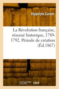 Produktbild: La R&eacute;volution fran&ccedil;aise, r&eacute;sum&eacute; historique, 1789-1792. P&eacute;riode de cr&eacute;ation
