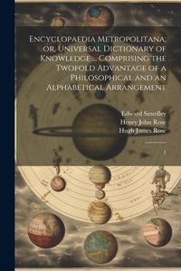 Produktbild: Encyclopaedia Metropolitana; or, Universal Dictionary of Knowledge ... Comprising the Twofold Advantage of a Philosophical and an Alphabetical Arrange