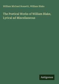 Produktbild: The Poetical Works of William Blake, Lyrical ad Miscellaneous