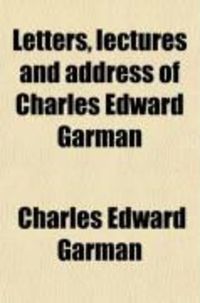 Produktbild: Letters, Lectures and Address of Charles Edward Garman; A Memorial Volume, Prepared with the Cooperation of the Class of 1884, Amherst College