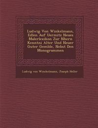 Produktbild: Ludwig Von Winkelmann, Edlen Auf Uermitz Neues Malerlexikon Zur N Hern Kenntni Alter Und Neuer Guter Gem Lde, Nebst Den Monogrammen