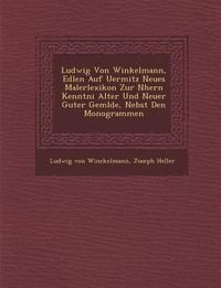 Produktbild: Ludwig Von Winkelmann, Edlen Auf Uermitz Neues Malerlexikon Zur N Hern Kenntni Alter Und Neuer Guter Gem Lde, Nebst Den Monogrammen