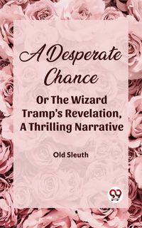 Produktbild: A Desperate Chance Or The Wizard Tramp's Revelation, A Thrilling Narrative