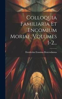 Produktbild: Colloquia Familiaria Et Encomium Moriae, Volumes 1-2...