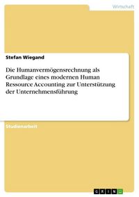 Produktbild: Die Humanverm&ouml;gensrechnung als Grundlage eines modernen Human Ressource Accounting zur Unterst&uuml;tzung der Unternehmensf&uuml;hrung