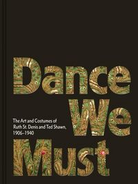 Produktbild: Dance We Must: The Art and Costumes of Ruth St. Denis and Ted Shawn, 1906-1940