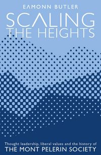 Produktbild: Scaling the Heights: Thought Leadership, Liberal Values and the History of The Mont Pelerin Society