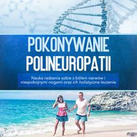 Produktbild: Pokonywanie polineuropatii: Nauka radzenia sobie z b&oacute;lem nerw&oacute;w i niespokojnymi nogami oraz ich holistyczne leczenie Ask ChatGPT