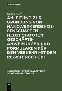 Produktbild: Anleitung zur Gr&uuml;ndung von Handwerkergenossenschaften nebst Statuten, Gesch&auml;ftsanweisungen und Formularen f&uuml;r den Verkehr mit dem Registergericht