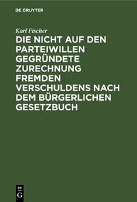 Produktbild: Die nicht auf den Parteiwillen gegr&uuml;ndete Zurechnung fremden Verschuldens nach dem b&uuml;rgerlichen Gesetzbuch