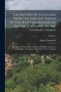 Produktbild: The History Of Scotland, From The Earliest Period Of The Scottish Monarchy To The Accession Or The Stewart Family: Interspersed With Synoptical Review