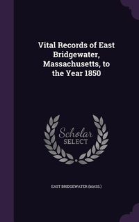 Produktbild: Vital Records of East Bridgewater, Massachusetts, to the Year 1850
