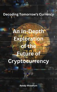 Produktbild: Decoding Tomorrow's Currency: An In-Depth Exploration of the Future of Cryptocurrency