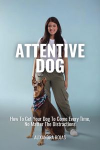 Produktbild: Attentive Dog How To Get Your Dog To Come Every Time, No Matter The Distractions