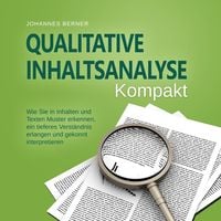 Produktbild: Qualitative Inhaltsanalyse - Kompakt: Wie Sie in Inhalten und Texten Muster erkennen, ein tieferes Verst&auml;ndnis erlangen und gekonnt interpretieren - inkl. Praxisbeispiel Experteninterviews