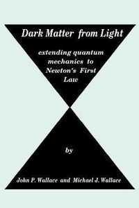 Produktbild: Dark Matter from Light: extending quantum mechanics to Newton's First Law
