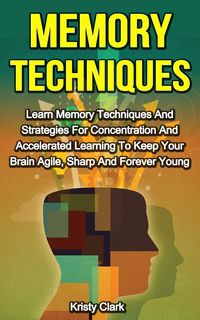 Produktbild: Memory Techniques - Learn Memory Techniques And Strategies For Concentration And Accelerated Learning To Keep Your Brain Agile, Sharp And Forever Youn