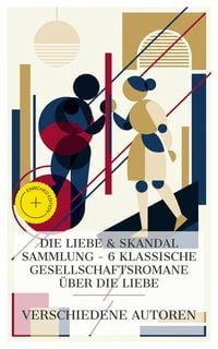 Produktbild: Die Liebe & Skandal Sammlung - 6 klassische Gesellschaftsromane &uuml;ber die Liebe