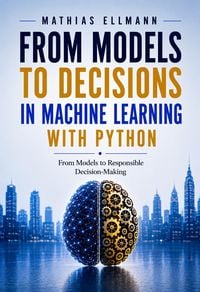 Produktbild: From Models to Decisions in Machine Learning with Python
